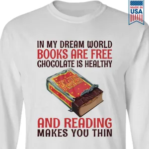 In My Dream World Books Are Free Chocolate Is Healthy And Reading Makes You Thin Book Lovers Gift LSW383